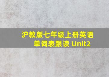 沪教版七年级上册英语单词表跟读 Unit2